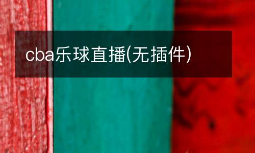 cba樂(lè)球直播(無(wú)插件)
