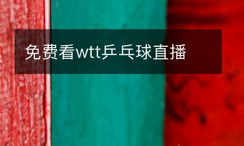 免費看wtt乒乓球直播