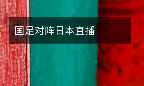 國(guó)足對(duì)陣日本直播