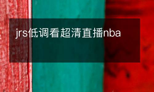 jrs低調(diào)看超清直播nba