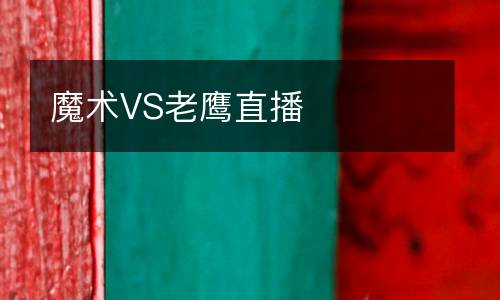 魔術(shù)VS老鷹直播