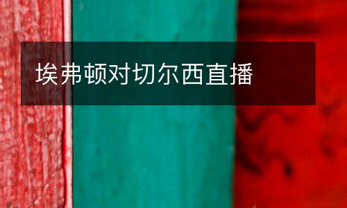 埃弗頓對切爾西直播