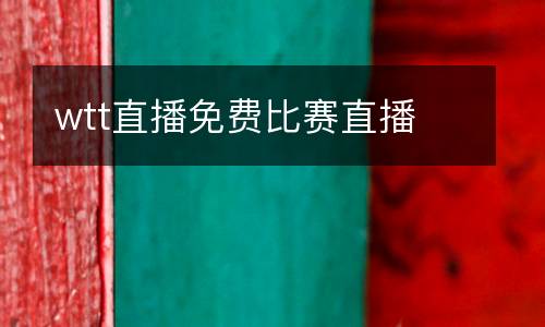 wtt直播免費比賽直播