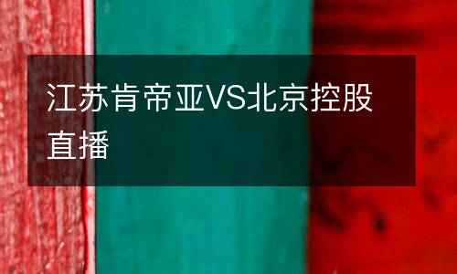 江蘇肯帝亞VS北京控股直播
