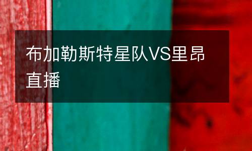 布加勒斯特星隊(duì)VS里昂直播