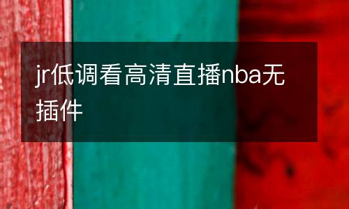 jr低調(diào)看高清直播nba無(wú)插件