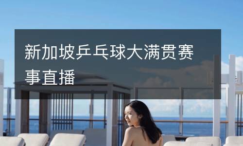 新加坡乒乓球大滿貫賽事直播