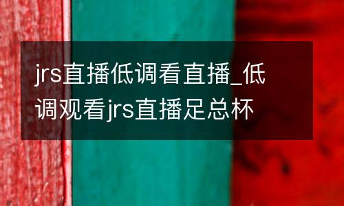 jrs直播低調(diào)看直播_低調(diào)觀看jrs直播足總杯