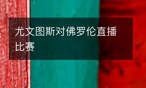 尤文圖斯對(duì)佛羅倫直播比賽